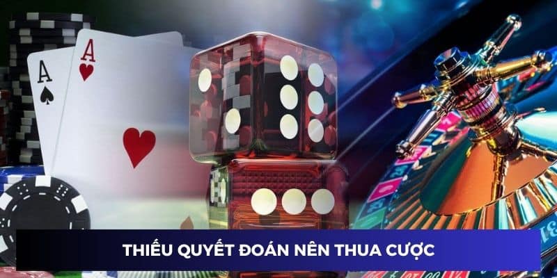 Thiếu quyết đoán nên chơi casino luôn thua