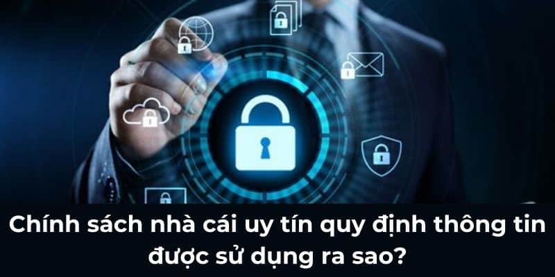 Chính sách nhà cái uy tín quy định thông tin được sử dụng ra sao?