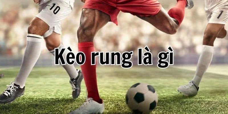 Kèo rung là gì, thời gian bắt đầu chơi hợp lệ như thế nào